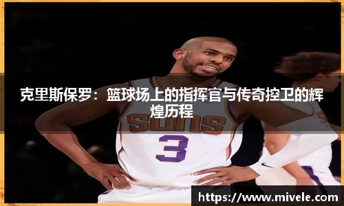 克里斯保罗：篮球场上的指挥官与传奇控卫的辉煌历程