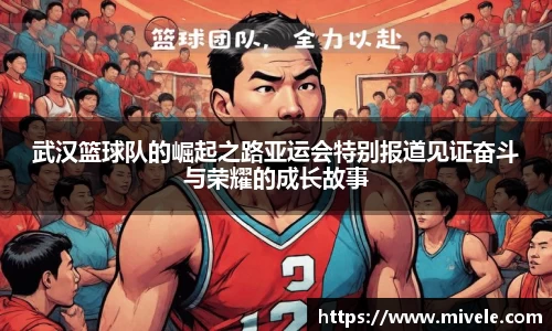 武汉篮球队的崛起之路亚运会特别报道见证奋斗与荣耀的成长故事