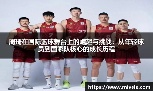 周琦在国际篮球舞台上的崛起与挑战：从年轻球员到国家队核心的成长历程